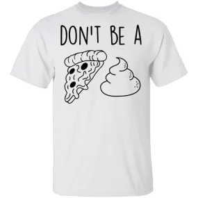 Don't Be a Pizza Poop T-Shirt