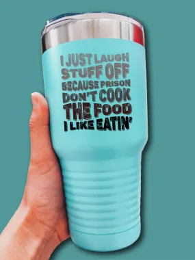 I Just Laugh Stuff Off Because Prison Don't Cook The Food I Like Eatin' - UV TUMBLER